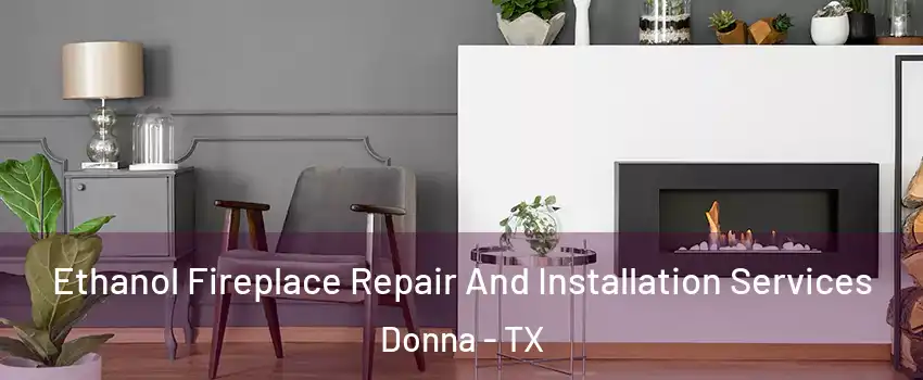  Ethanol Fireplace Repair And Installation Services Donna - TX