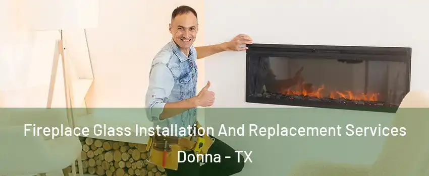  Fireplace Glass Installation And Replacement Services Donna - TX