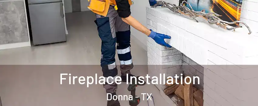  Fireplace Installation Donna - TX