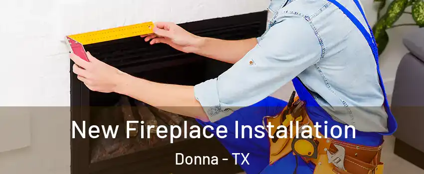  New Fireplace Installation Donna - TX