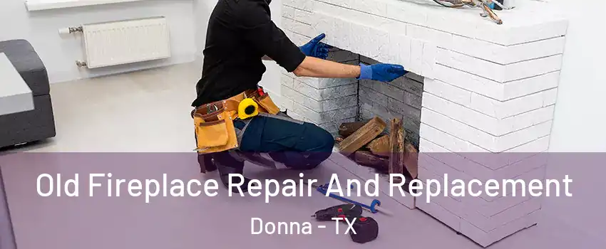  Old Fireplace Repair And Replacement Donna - TX