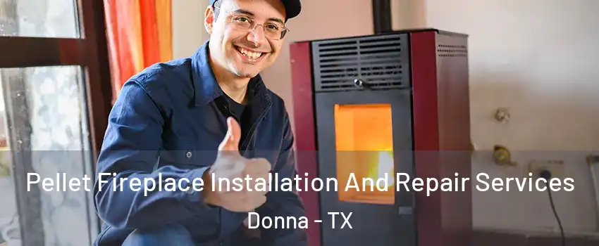  Pellet Fireplace Installation And Repair Services Donna - TX