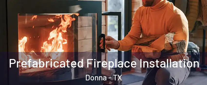  Prefabricated Fireplace Installation Donna - TX